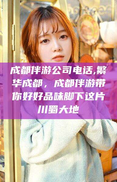 太康成都伴游公司电话,繁华成都，成都伴游带你好好品味脚下这片川蜀大地